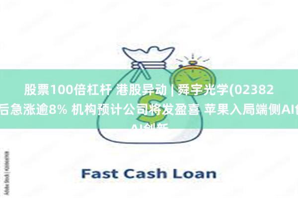 股票100倍杠杆 港股异动 | 舜宇光学(02382)午后急涨逾8% 机构预计公司将发盈喜 苹果入局端侧AI创新