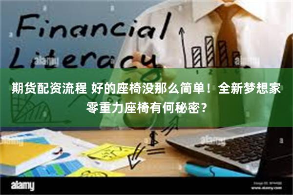 期货配资流程 好的座椅没那么简单！全新梦想家零重力座椅有何秘密？