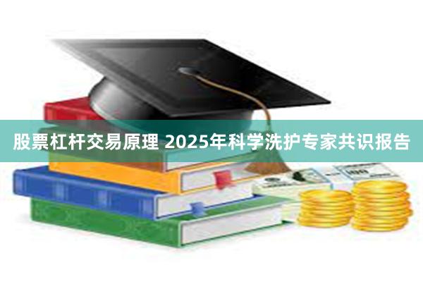 股票杠杆交易原理 2025年科学洗护专家共识报告